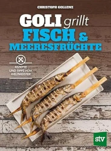 Goli grillt Fisch & Meeresfrüchte: Rezepte und Tipps vom Weltmeister - Kochbuch für Grillliebhaber, voller einzigartiger Rezepte und Profi-Tipps vom Weltmeister für perfekten Grillgenuss.
