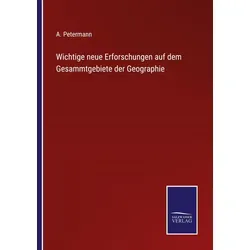Wichtige neue Erforschungen auf dem Gesammtgebiete der Geographie von A. Petermann / Outlook / Taschenbuch