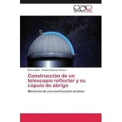 Editorial Académica Española Construcción de un telescopio reflector y su cúpula de abrigo (Gladis Graciela Romero, Elvio Alanís, 2012) (55481912)