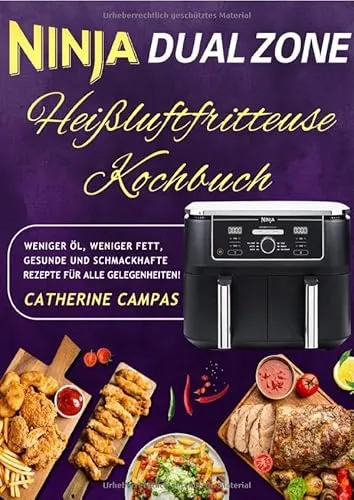 Ninja Dual Zone Heißluftfritteuse Kochbuch: Weniger Öl, weniger Fett, Gesunde und Schmackhafte Rezepte für alle Gelegenheiten!