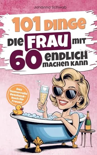 Dinge die Frau mit Sechzig endlich machen kann: Das humorvolle Geschenkbuch für Frauen zum 60. Geburtstag 101