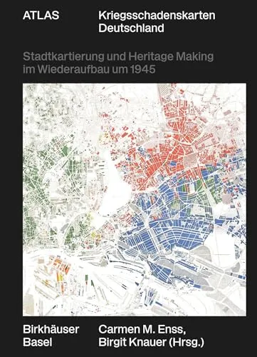 Atlas Kriegsschadenskarten Deutschland: Stadtkartierung und Heritage Making im Wiederaufbau um 1945
