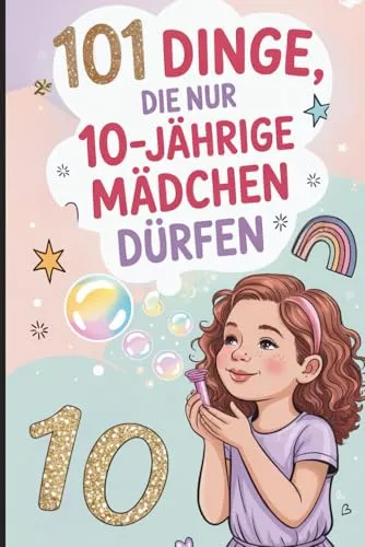 Dinge, die nur 10-jährige Mädchen dürfen – Das besondere Geschenk zum 10. Geburtstag - Ein inspirierendes Buch mit 101 mutmachenden und lustigen Gedanken für 10-jährige Mädchen. Perfekt als Geschenk zum Geburtstag!