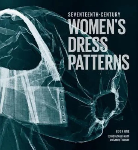 Seventeenth Century Women's Dress Patterns - Belletristik mit detaillierten Schnittmustern und Anleitungen für 15 historische Damenkleider und Accessoires aus dem 17. Jahrhundert.