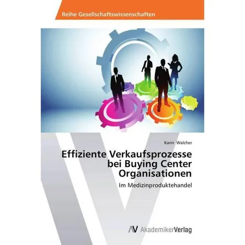 AV Effiziente Verkaufsprozesse bei Buying Center Organisationen (Deutsch, Karin Walcher, 2013) (7984786)