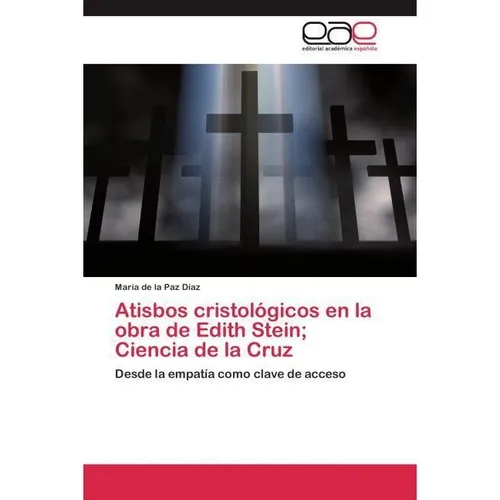Editorial Académica Española Atisbos cristológicos en la obra de Edith Stein Ciencia de la Cruz (María de la Paz Díaz, 2015) (55582863)