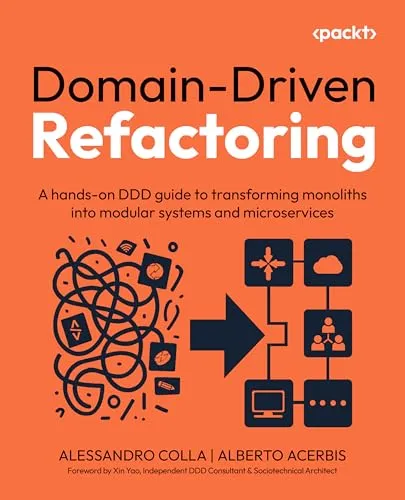 Domain-Driven Refactoring: Transform Monoliths into Microservices - Hardware & Technik: Praktischer Leitfaden zur Umwandlung von Monolithen in modulare Systeme und Microservices für moderne Softwareentwicklung.