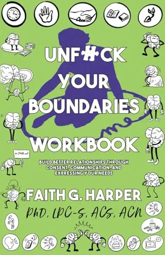 Unfuck Your Boundaries Workbook: Build Better Relationships Through Consent, Communication, and Expressing Your Needs (5 Minute Therapy)