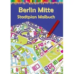 Berlin Mitte Stadtplan Malbuch: Ausmalbuch für Erwachsene und Kinder mit Karten zum Entspannen (Deutsche Städte Malbücher: Berlin Stadtkarte)