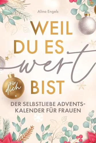 Weil du es wert bist | Der Selbstliebe Adventskalender für Frauen | 24 Tage nur für dich: Mit stärkenden Achtsamkeitsübungen für mehr Gelassenheit, Selbstvertrauen und Lebensfreude.