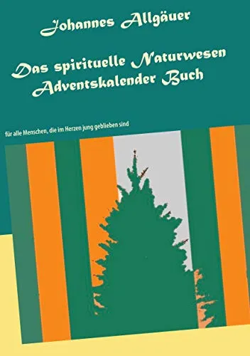 Das spirituelle Naturwesen Adventskalender Buch: für alle Menschen, die im Herzen jung geblieben sind