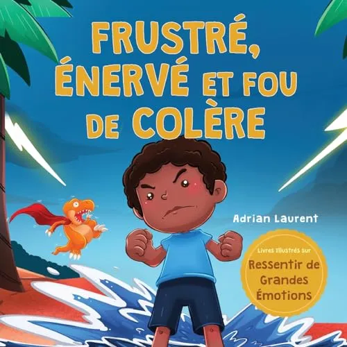 Frustré, énervé et fou de colère: Un livre d'images pour enfants sur l'autogestion de la frustration, des crises de colère et de la colère pour les ... Illustrés sur Ressentir de Grandes Émotions)