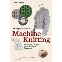 A Complete Guide to Machine Knitting - Belletristik - Ideal für Modebegeisterte und fortgeschrittene Stricker, bietet umfassende Anleitungen zur Nutzung von Strickmaschinen und kreativen Techniken.