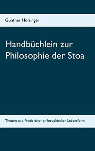Handbüchlein zur Philosophie der Stoa: Theorie und Praxis einer philosophischen Lebensform