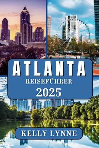 ATLANTA REISEFÜHRER 2025: „Entdecken Sie das pulsierende Herz des Südens: Eine Reise durch die Kultur, Geschichte und den modernen Charme Atlantas“