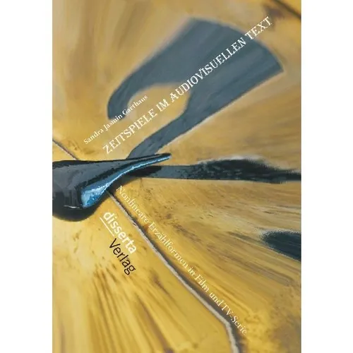 Disserta Zeitspiele im audiovisuellen Text: Nonlineare Erzählformen in Film und TV-Serie (Deutsch, Sandra Jasmin Garthaus, 2015) (55575745)