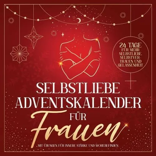 Selbstliebe Adventskalender für Frauen: 24 Tage für mehr Selbstliebe, Selbstvertrauen und Gelassenheit mit Übungen für innere Stärke und Wohlbefinden