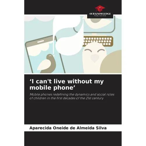 Our Knowledge Publishing 'I can't live without my mobile phone' (Deutsch, Aparecida Oneide de Almeida Silva, 2024) (57113778)