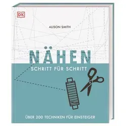 Nähen Schritt für Schritt Über 200 Techniken für Einsteiger