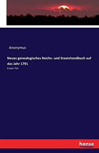 Neues genealogisches Reichs- und Staatshandbuch 1791: Erster Teil - Soziologie-Referenz mit umfassenden genealogischen Informationen und historischen Einblicken in das Jahr 1791.