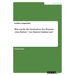 Was macht die Faszination des Romans 'Das Parfum' von Patrick Süskind aus? von Kristine Langenstein / GRIN Verlag / Taschenbuch
