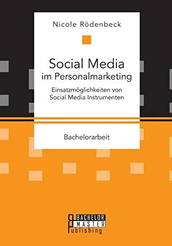 Social Media im Personalmarketing: Einsatzmöglichkeiten von Social Media Instrumenten: Bachelorarbeit