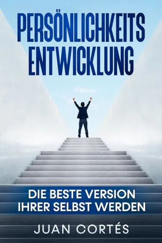 Persönlichkeitsentwicklung-Die beste Version Ihrer selbst werden: Das Buch für zielstrebige Anfänger. Wie Sie Ihre Ziele erreichen, Ihr ... (Persönlichkeitsentwicklung Juan Cortés)