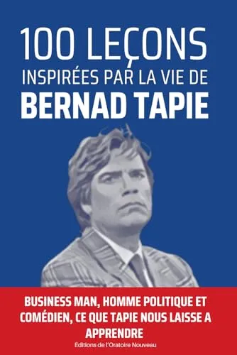 leçons inspirées par la vie de Bernard Tapie: Business man, homme politique et comédien, Tapie laisse un heritage riche d'enseignement.... 100