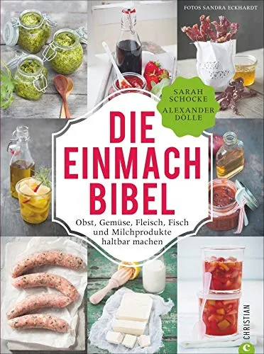 Einmachen: 325 Rezepte für Obst, Gemüse, Fleisch, Fisch und Milchprodukte - Kochbuch für Freizeit, Haus & Garten mit 325 kreativen Rezepten und raffinierten Tricks zum Einkochen und Haltbarmachen von Lebensmitteln.