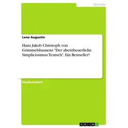 Hans Jakob Christoph von Grimmelshausens 'Der abentheuerliche Simplicissimus Teutsch'. Ein Bestseller? von Lena Augustin / GRIN Verlag / Taschenbuch