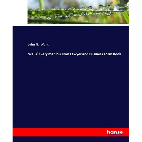 Hansebooks Wells' Every man his Own Lawyer and Business Form Book (John G. Wells, 2017) (55917903)