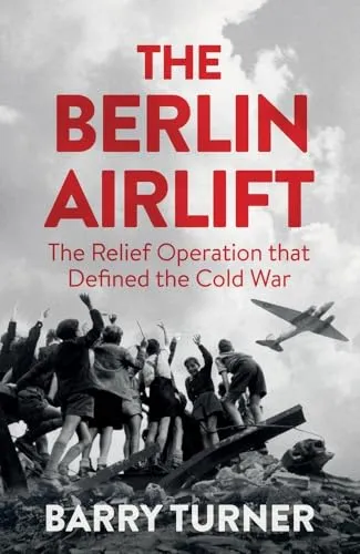 The Berlin Airlift: The Relief Operation that Defined the Cold War - Belletristik über die entscheidende Episode des Kalten Krieges, erzählt von dem renommierten Historiker Barry Turner.