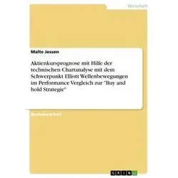 Aktienkursprognose mit Hilfe der technischen Chartanalyse mit dem Schwerpunkt Elliott Wellenbewegungen im Performance Vergleich zur 'Buy and hold Stra