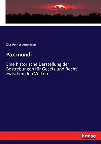 Pax mundi: Eine historische Darstellung der Bestrebungen für Gesetz und Recht zwischen den Völkern