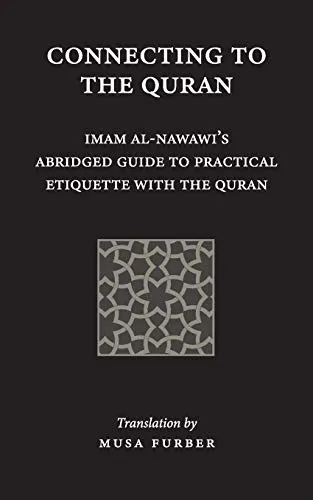 Connecting to the Quran: Imam al-Nawawi’s Abridged Guide to Practical Etiquette with the Quran