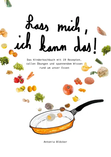 Lass mich, ich kann das!: Kinderkochbuch mit 19 Rezepten - Schlanke & Gesunde Küche - Fördert die Selbstständigkeit von Kindern mit spannenden Rezepten und Übungen für gesunde Ernährung.