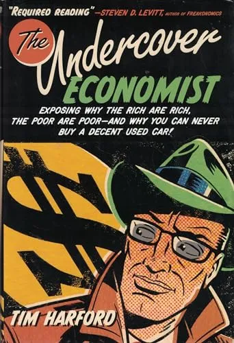 The Undercover Economist: Exposing Why the Rich Are Rich, the Poor Are Poor--and Why You Can Never Buy a Decent Used Car!