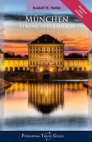 München: Streng Vertraulich - Phekaruma Travel Guides - Reiseführer für München, enthüllt geheime Tipps und Insiderwissen für unvergessliche Erlebnisse in der Stadt.