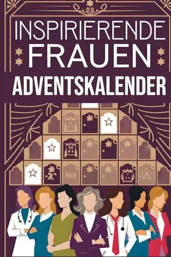 Inspirierende Frauen Adventskalender Buch: 24 Tage voller Mut, Kraft und Weisheit für deinen Weg zum Erfolg: Das perfekte Weihnachtsgeschenk für ... und Frauenpower in der Adventszeit