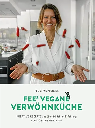 FEEs VEGANE VERWÖHNKÜCHE: Kreative Rezepte aus über 30 Jahren Erfahrung von süß bis herzhaft