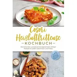 Cosori Heißluftfritteuse Kochbuch: Die leckersten und abwechslungsreichsten Airfryer Rezepte für jeden Geschmack und Anlass - inkl. Broten, Fingerfood, Salaten & Dips (eBook, ePUB)