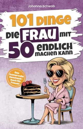 Dinge, die Frau mit 50 endlich machen kann: Humorvolles Geschenkbuch zum 50. Geburtstag - Geschenkbuch für Frauen mit 101 witzigen und charmanten Ideen, um das Leben ab 50 in vollen Zügen zu genießen.
