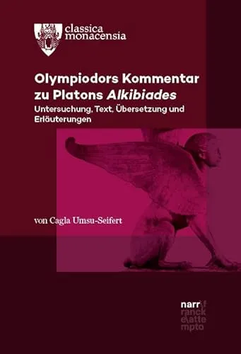 Olympiodors Kommentar zu Platons Alkibiades: Untersuchung, Text, Übersetzung und Erläuterungen (Classica Monacensia)
