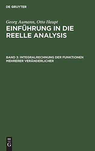 Integralrechnung der Funktionen mehrerer Veränderlicher: 295 S.; Aus Einführung in Die Reelle Analysis (Georg Aumann; Otto Haupt: Einführung in die reelle Analysis, Band 3)