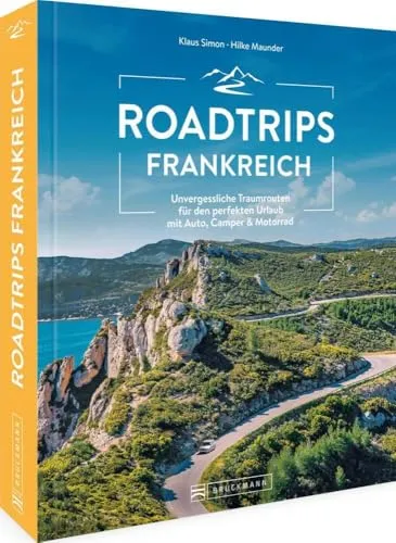 Reiseführer Frankreich – Roadtrips Frankreich - Freizeit, Haus & Garten: Entdecken Sie die schönsten Traumstraßen zwischen Normandie und Côte d’Azur für unvergessliche Reisen mit Auto und Motorrad.