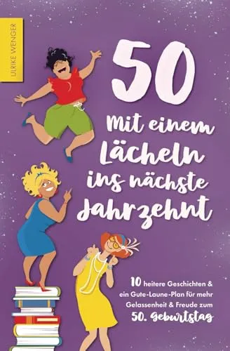 - Mit einem Lächeln ins nächste Jahrzehnt - 10 heitere Geschichten und ein Gute-Laune-Plan für mehr Gelassenheit und Freude zum 50. Geburtstag 50