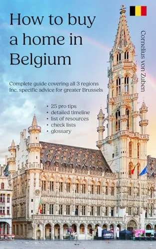 How to buy a home in Belgium: Complete guide covering all 3 regions, including specific advice for greater Brussels, 25 pro tips, detailed timeline, list of resources, checklists, glossary