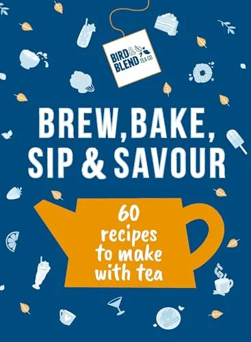 Bird & Blend’s Brew, Bake, Sip & Savour: 60 recipes to make with tea