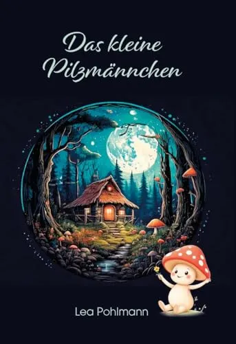 Das kleine Pilzmännchen - Ein zauberhaftes Kinderbuch - Kinderbuch über das Abenteuer eines kleinen Pilzmännchens, das Fantasie und Lesespaß für die Kleinen fördert.