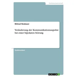 Veränderung der Kommunikationsaspekte bei einer bipolaren Störung von Michael Neubauer / GRIN Verlag / Taschenbuch